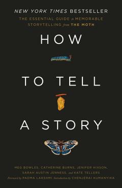 How to Tell a Story: The Essential Guide to Memorable Storytelling from the Moth - The Moth How to Tell a Story: The Essential Guide to Memorable Storytelling from the Moth - The Moth