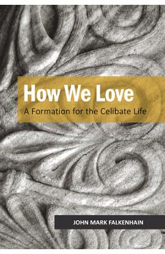 How We Love: A Formation for the Celibate Life - John Mark Falkenhain How We Love: A Formation for the Celibate Life - John Mark Falkenhain