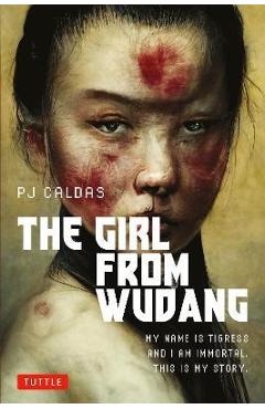The Girl from Wudang: A Novel: My Name Is Tigress and I Am Immortal. This Is My Story. - Pj Caldas The Girl from Wudang: A Novel: My Name Is Tigress and I Am Immortal. This Is My Story. - Pj Caldas