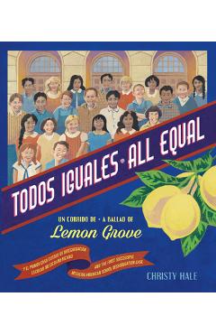 Todos Iguales / All Equal: Un Corrido de Lemon Grove / A Ballad of Lemon Grove - Christy Hale Todos Iguales / All Equal: Un Corrido de Lemon Grove / A Ballad of Lemon Grove - Christy Hale