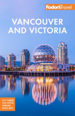 Fodor's Vancouver & Victoria: With Whistler, Vancouver Island & the Okanagan Valley - Fodor's Travel Guides Fodor's Vancouver & Victoria: With Whistler, Vancouver Island & the Okanagan Valley - Fodor's Travel Guides