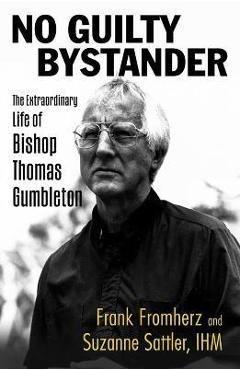 No Guilty Bystander: The Extraordinary Life of Bishop Thomas Gumbleton - Frank Fromherz No Guilty Bystander: The Extraordinary Life of Bishop Thomas Gumbleton - Frank Fromherz