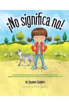 �No significa no!: Ensenandoles Limites Personales, Respeto y Consentimiento a Los Ninos; Empoderandolos Mediante El Respeto de Sus Decis - Jayneen Sanders �No significa no!: Ensenandoles Limites Personales, Respeto y Consentimiento a Los Ninos; Empoderandolos Mediante El Respeto de Sus Decis - Jayneen Sanders