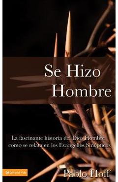 Se Hizo Hombre: La Fasc�nate Historia del Dios Hombre Como Se Relata En Los Evangelios Sin�pticos - Pablo Hoff Se Hizo Hombre: La Fasc�nate Historia del Dios Hombre Como Se Relata En Los Evangelios Sin�pticos - Pablo Hoff