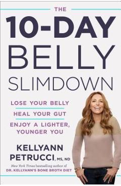 The 10-Day Belly Slimdown: Lose Your Belly, Heal Your Gut, Enjoy a Lighter, Younger You - Kellyann Petrucci The 10-Day Belly Slimdown: Lose Your Belly, Heal Your Gut, Enjoy a Lighter, Younger You - Kellyann Petrucci