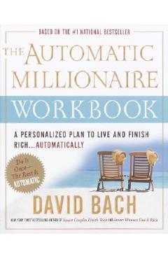 The Automatic Millionaire Workbook: A Personalized Plan to Live and Finish Rich. . . Automatically - David Bach The Automatic Millionaire Workbook: A Personalized Plan to Live and Finish Rich. . . Automatically - David Bach