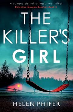 The Killer's Girl: A completely nail-biting crime thriller - Helen Phifer The Killer's Girl: A completely nail-biting crime thriller - Helen Phifer