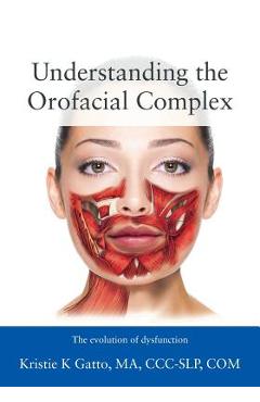 Understanding the Orofacial Complex: The Evolution of Dysfunction - Kristie Gatto Ma Ccc-slp Com Understanding the Orofacial Complex: The Evolution of Dysfunction - Kristie Gatto Ma Ccc-slp Com