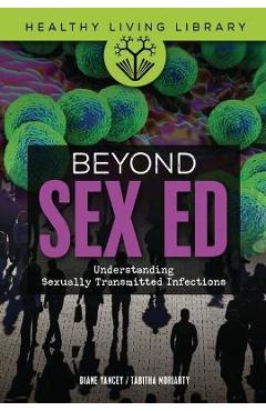 Beyond Sex Ed: Understanding Sexually Transmitted Infections - Tabitha Moriarty Beyond Sex Ed: Understanding Sexually Transmitted Infections - Tabitha Moriarty