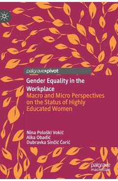 Gender Equality in the Workplace: Macro and Micro Perspectives on the Status of Highly Educated Women - Nina Poloski Vokic Gender Equality in the Workplace: Macro and Micro Perspectives on the Status of Highly Educated Women - Nina Poloski Vokic