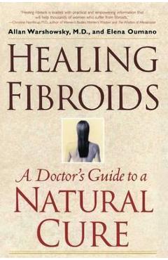 Healing Fibroids: A Doctor's Guide to a Natural Cure - Allan Warshowsky Healing Fibroids: A Doctor's Guide to a Natural Cure - Allan Warshowsky