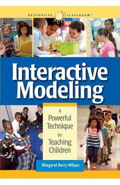 Interactive Modeling: A Powerful Technique for Teaching Children - Margaret B. Wilson Interactive Modeling: A Powerful Technique for Teaching Children - Margaret B. Wilson