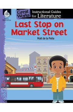 Last Stop on Market Street: An Instructional Guide for Literature: An Instructional Guide for Literature - Jodene Lynn Smith Last Stop on Market Street: An Instructional Guide for Literature: An Instructional Guide for Literature - Jodene Lynn Smith
