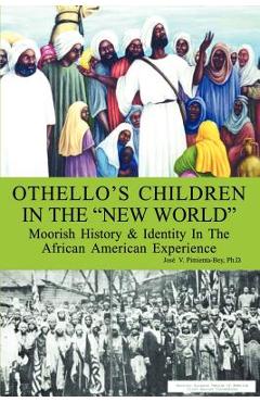 Othello's Children in the New World: Moorish History and Identity in the African American Experience - Josi V. Pimienta-bey Othello's Children in the New World: Moorish History and Identity in the African American Experience - Josi V. Pimienta-bey
