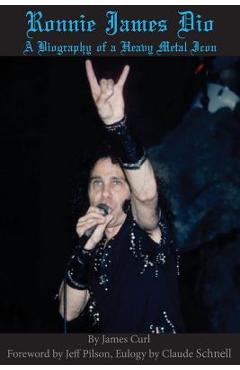 Ronnie James Dio: A biography of a heavy metal Icon - James Curl Ronnie James Dio: A biography of a heavy metal Icon - James Curl