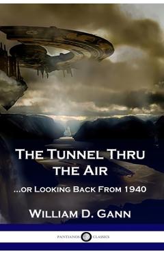 The Tunnel Thru the Air: ...or Looking Back From 1940 - William D. Gann The Tunnel Thru the Air: ...or Looking Back From 1940 - William D. Gann