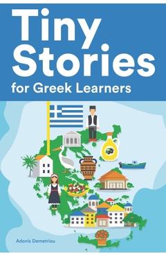 Tiny Stories for Greek Learners: Short Stories in Greek for Beginners and Intermediate Learners - Adonis Demetriou Tiny Stories for Greek Learners: Short Stories in Greek for Beginners and Intermediate Learners - Adonis Demetriou
