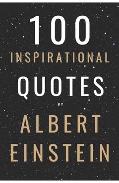 100 Inspirational Quotes By Albert Einstein That Will Change Your Life And Set You Up For Success - David Smith 100 Inspirational Quotes By Albert Einstein That Will Change Your Life And Set You Up For Success - David Smith
