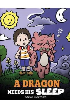 A Dragon Needs His Sleep: A Story About The Importance of A Good Night's Sleep - Steve Herman A Dragon Needs His Sleep: A Story About The Importance of A Good Night's Sleep - Steve Herman