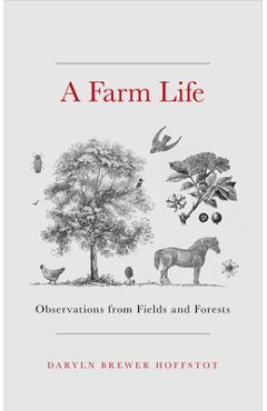 A Farm Life: Observations from Fields and Forests - Daryln Brewer Hoffstot A Farm Life: Observations from Fields and Forests - Daryln Brewer Hoffstot