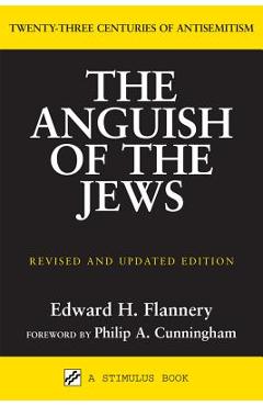 Anguish of the Jews (Revised and Updated): Twenty-Three Centuries of Antisemitism - Edward H. Flannery Anguish of the Jews (Revised and Updated): Twenty-Three Centuries of Antisemitism - Edward H. Flannery