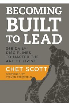 Becoming Built to Lead: 365 Daily Disciplines to Master the Art of Living - Chet Scott Becoming Built to Lead: 365 Daily Disciplines to Master the Art of Living - Chet Scott