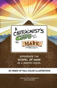 A Cartoonist's Guide to the Gospel of Mark: A 30-page, full-color Graphic Novel - Steve Thomason A Cartoonist's Guide to the Gospel of Mark: A 30-page, full-color Graphic Novel - Steve Thomason