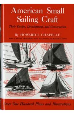 American Small Sailing Craft: Their Design, Development and Construction - Howard I. Chapelle American Small Sailing Craft: Their Design, Development and Construction - Howard I. Chapelle