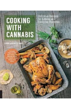 Cooking with Cannabis: Delicious Recipes for Edibles and Everyday Favorites - Laurie Wolf Cooking with Cannabis: Delicious Recipes for Edibles and Everyday Favorites - Laurie Wolf
