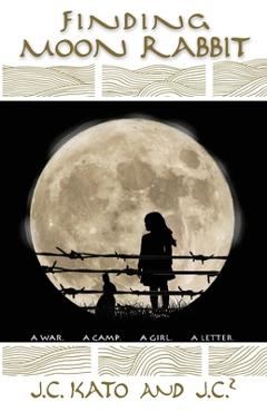 Finding Moon Rabbit: A War. A Camp. A Girl. A Letter. - J. C. Kato Finding Moon Rabbit: A War. A Camp. A Girl. A Letter. - J. C. Kato