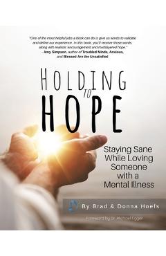 Holding to Hope: Staying Sane While Loving Someone with a Mental Illness - Brad Hoefs Holding to Hope: Staying Sane While Loving Someone with a Mental Illness - Brad Hoefs