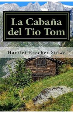 La Cabaña del Tio Tom (Spanish) Edition - Harriet Beecher Stowe La Cabaña del Tio Tom (Spanish) Edition - Harriet Beecher Stowe