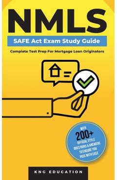 NMLS SAFE Act Exam Study Guide - Complete Test Prep For Mortgage Loan Originators: With 200+ Official Style Questions & Answers To Ensure You Pass Wit - Kng Education NMLS SAFE Act Exam Study Guide - Complete Test Prep For Mortgage Loan Originators: With 200+ Official Style Questions & Answers To Ensure You Pass Wit - Kng Education