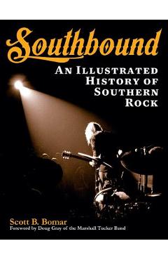 Southbound: An Illustrated History of Southern Rock - Scott B. Bomar Southbound: An Illustrated History of Southern Rock - Scott B. Bomar