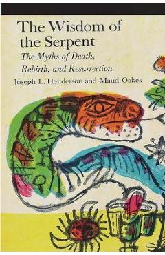 The Wisdom of the Serpent: The Myths of Death, Rebirth and Resurrection - Joseph L. Henderson The Wisdom of the Serpent: The Myths of Death, Rebirth and Resurrection - Joseph L. Henderson