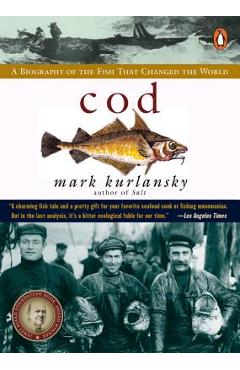 Cod: A Biography of the Fish That Changed the World - Mark Kurlansky Cod: A Biography of the Fish That Changed the World - Mark Kurlansky