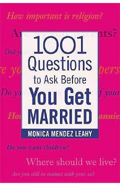 1001 Questions to Ask Before You Get Married: Prepare for Your Marriage Before You Say I Do - Monica Mendez Leahy 1001 Questions to Ask Before You Get Married: Prepare for Your Marriage Before You Say I Do - Monica Mendez Leahy