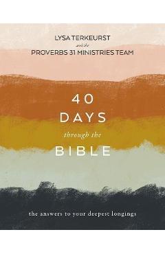40 Days Through the Bible: The Answers to Your Deepest Longings - Lysa Terkeurst 40 Days Through the Bible: The Answers to Your Deepest Longings - Lysa Terkeurst