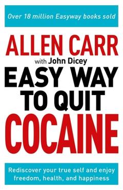 Allen Carr: The Easy Way to Quit Cocaine: Rediscover Your True Self and Enjoy Freedom, Health, and Happiness - Allen Carr Allen Carr: The Easy Way to Quit Cocaine: Rediscover Your True Self and Enjoy Freedom, Health, and Happiness - Allen Carr