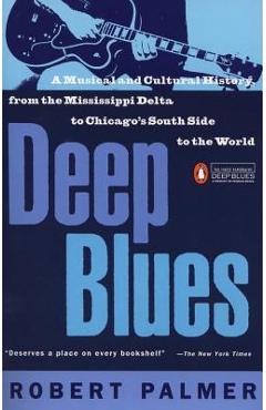 Deep Blues: A Musical and Cultural History of the Mississippi Delta - Robert Palmer Deep Blues: A Musical and Cultural History of the Mississippi Delta - Robert Palmer
