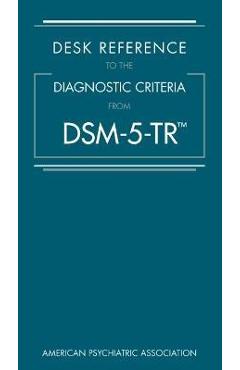 Desk Reference to the Diagnostic Criteria from Dsm-5-Tr(tm) - American Psychiatric Association Desk Reference to the Diagnostic Criteria from Dsm-5-Tr(tm) - American Psychiatric Association