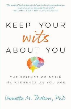 Keep Your Wits about You: The Science of Brain Maintenance as You Age - Vonetta M. Dotson Keep Your Wits about You: The Science of Brain Maintenance as You Age - Vonetta M. Dotson