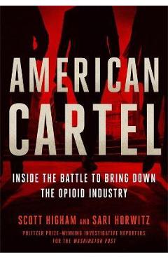 American Cartel: Inside the Battle to Bring Down the Opioid Industry - Scott Higham American Cartel: Inside the Battle to Bring Down the Opioid Industry - Scott Higham