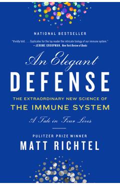 An Elegant Defense: The Extraordinary New Science of the Immune System: A Tale in Four Lives - Matt Richtel An Elegant Defense: The Extraordinary New Science of the Immune System: A Tale in Four Lives - Matt Richtel
