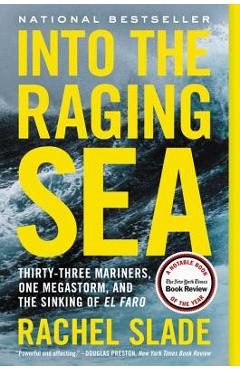 Into the Raging Sea: Thirty-Three Mariners, One Megastorm, and the Sinking of El Faro - Rachel Slade Into the Raging Sea: Thirty-Three Mariners, One Megastorm, and the Sinking of El Faro - Rachel Slade