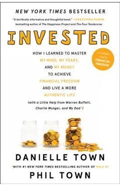 Invested: How I Learned to Master My Mind, My Fears, and My Money to Achieve Financial Freedom and Live a More Authentic Life (w - Danielle Town Invested: How I Learned to Master My Mind, My Fears, and My Money to Achieve Financial Freedom and Live a More Authentic Life (w - Danielle Town