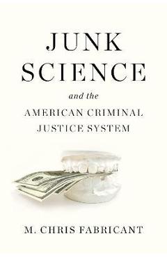 Junk Science and the American Criminal Justice System - M. Chris Fabricant Junk Science and the American Criminal Justice System - M. Chris Fabricant