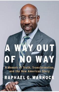 A Way Out of No Way: A Memoir of Truth, Transformation, and the New American Story - Raphael G. Warnock A Way Out of No Way: A Memoir of Truth, Transformation, and the New American Story - Raphael G. Warnock