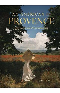 An American in Provence: Art, Life and Photography - Jamie Beck An American in Provence: Art, Life and Photography - Jamie Beck