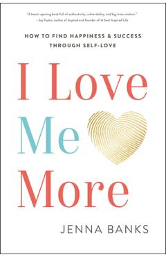I Love Me More: How to Find Happiness and Success Through Self-Love - Jenna Banks I Love Me More: How to Find Happiness and Success Through Self-Love - Jenna Banks